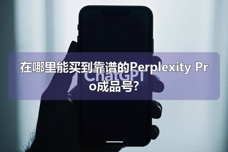 在哪里能买到靠谱的Perplexity Pro成品号?